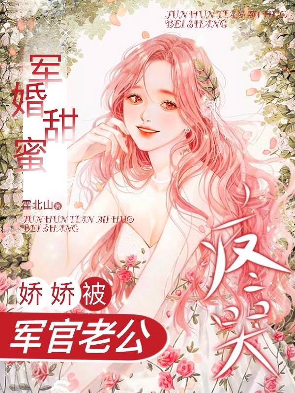 免费军婚甜蜜：娇娇被军官老公疼哭