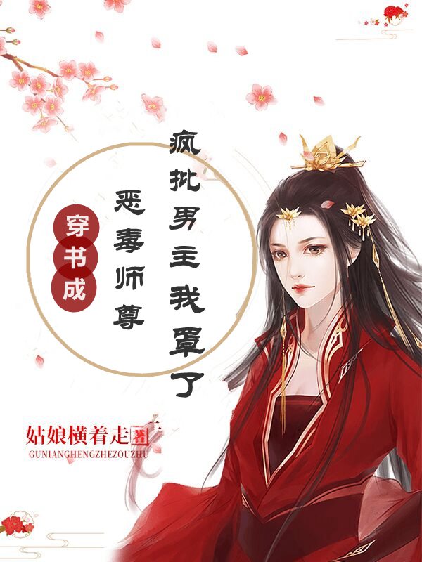 穿书恶毒师尊，疯批男主我罩了阅读全集